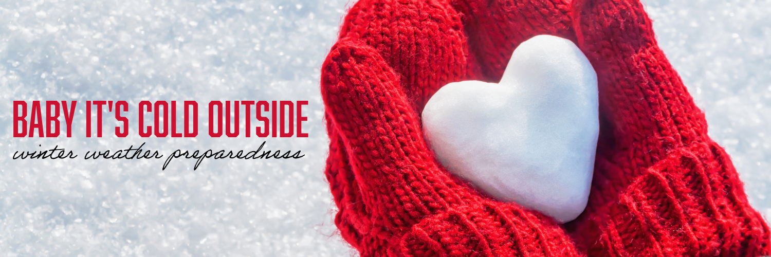Baby, It’s Cold Outside: Winter Weather Preparedness