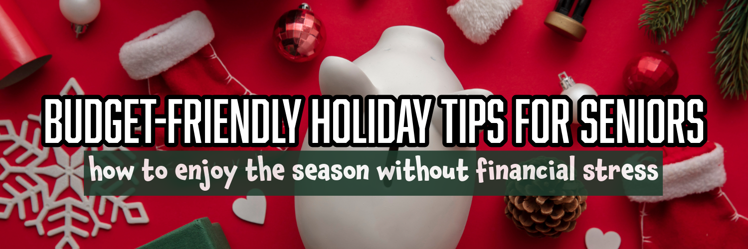 Budget Friendly Holiday Tips for Seniors How to Enjoy the Season Without Financial Stress